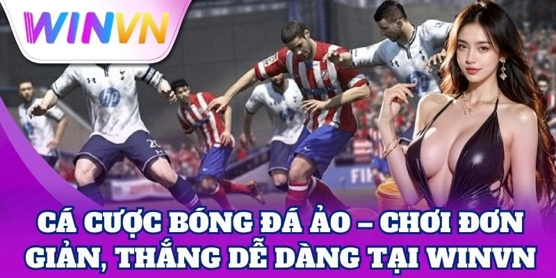 Cá Cược Bóng Đá Ảo – Chơi đơn giản, thắng dễ dàng tại WinVN