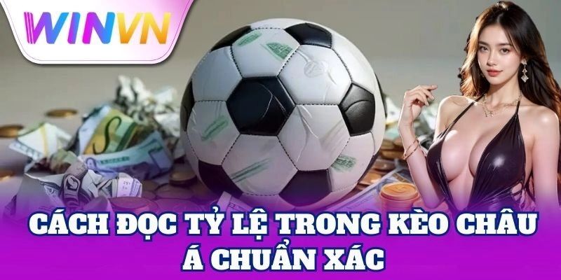 Cách đọc tỷ lệ trong Kèo Châu Á chuẩn xác