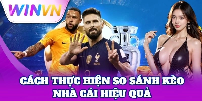 Bí quyết So Sánh Kèo Nhà Cái chuẩn xác cho dân cá cược
