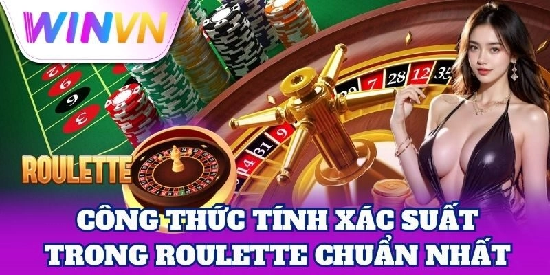 Công Thức Tính Xác Suất Trong Roulette giúp tối ưu vốn cược