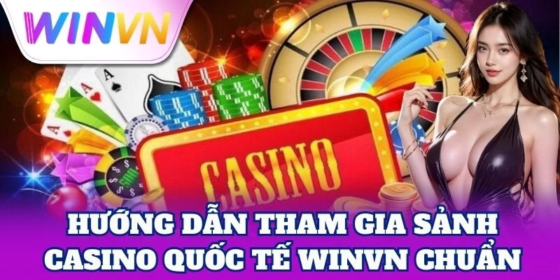 Hướng dẫn tham gia Sảnh Casino Quốc Tế cho người mới