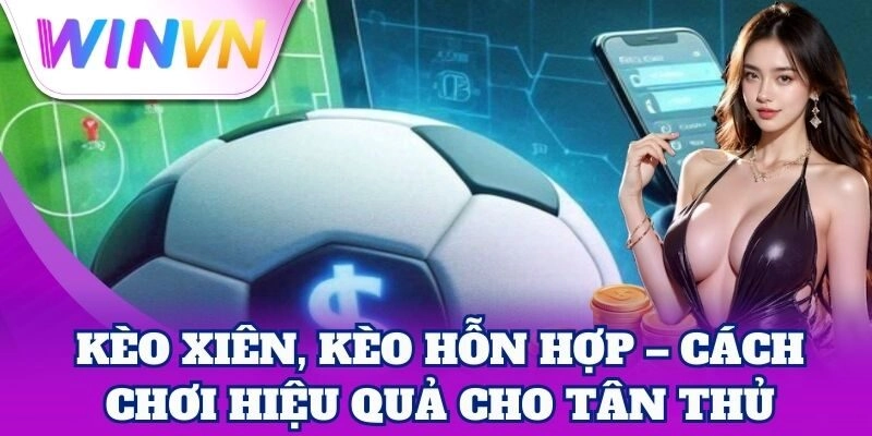 Kèo Xiên, Kèo Hỗn Hợp – Cách chơi hiệu quả cho tân thủ